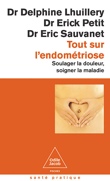 Tout sur l'endométriose - Soulager la douleur, soigner la maladie