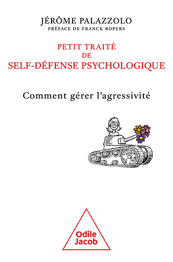 Petit traité de self-défense psychologique - Comment gérer l'agressivité