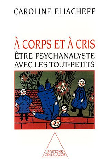 À corps et à cris - Être psychanalyste avec les tout-petits