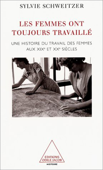 femmes ont toujours travaillé (Les) - Une histoire du travail des femmes aux XIXe et XXe siècles