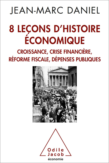 8 leçons d’histoire économique - Croissance, crise financière, réforme fiscale, dépenses publiques