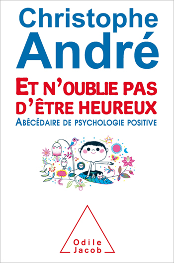 Et n’oublie pas d’être heureux - Abécédaire de psychologie positive