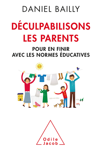 Déculpabilisons les parents - Pour en finir avec les normes éducatives