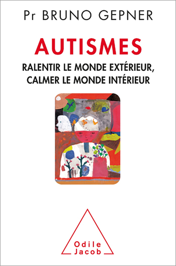 Autismes - Ralentir le monde extérieur, calmer le monde intérieur