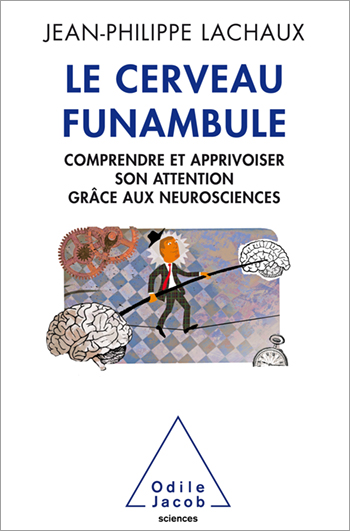 Cerveau funambule (Le) - Comprendre et apprivoiser son attention grâce aux neurosciences