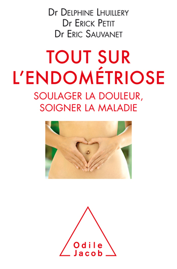 Tout sur l'endométriose - Soulager la douleur, soigner la maladie