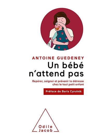 Un bébé n'attend pas - Repérer, soigner et prévenir la détresse chez le tout petit enfant